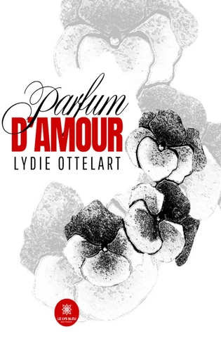 Parfum d’amour - Ottelart Lydie - Le Lys Bleu Éditions