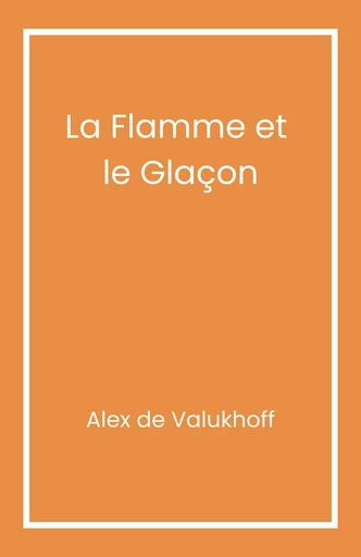 La Flamme et le Glaçon - Alex de Valukhoff - Librinova