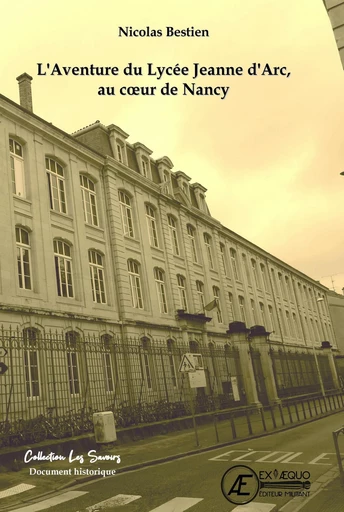 L'aventure du lycée Jeanne d'Arc, au coeur de Nancy - Nicolas Bestien - Ex Aequo