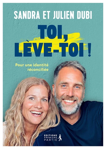 Toi, lève-toi ! - Pour une identité réconciliée - Julien Dubi, Sandra Dubi - Éditions Première Partie