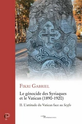 LE GENOCIDE DES SYRIAQUES ET LE VATICAN (1890-1920) - SEYFO, LE GENOCIDE DES SYRIAQUES - TOME 2