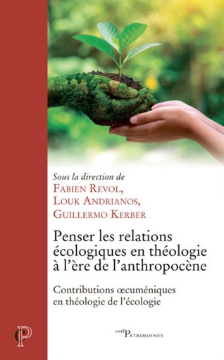 PENSER LES RELATIONS ECOLOGIQUES EN THEOLOGIE A L'ERE DE L'ANTROPOCENE - CONTRIBUTIONS OECUMENIQUES -  REVOL FABIEN,  ANDRIANOS LOUK,  KERBER GUILLERMO - Editions du Cerf