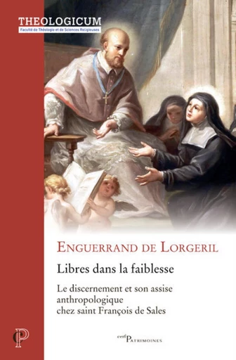 LIBRES DANS LA FAIBLESSE - LE DISCERNEMENT ET SONASSISE ANTHROPOLOGIQUE CHEZ SAINT FRANCOIS DE SALE -  LORGERIL ENGUERRAND DE - Editions du Cerf