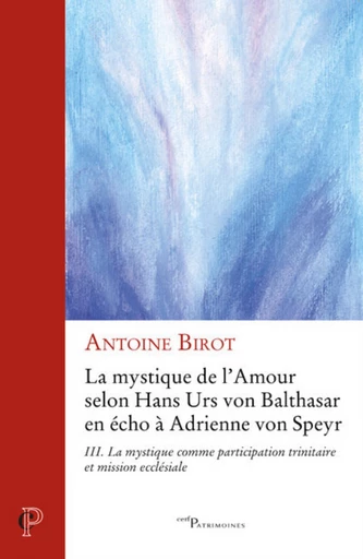 LA MYSTIQUE DE L' AMOUR SELON HANS URS VON BALTHASAR EN ECHO A ADRIENNE VON SPEYR - LA MYSTIQUE COMM -  BIROT ANTOINE - Editions du Cerf