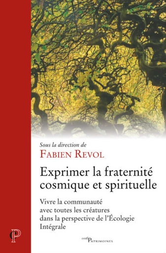 EXPRIMER LA FRATERNITE COSMIQUE ET SPIRITUELLE - VIVRE LA COMMUNAUTE AVEC TOUTES LES CREATURES DANS -  REVOL FABIEN - Editions du Cerf