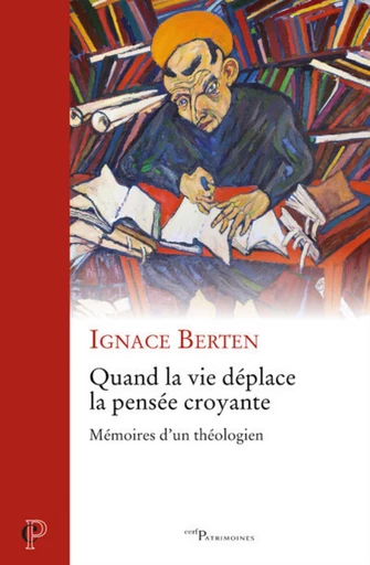 QUAND LA VIE DEPLACE LA PENSEE CROYANTE - MEMOIRESD'UN THEOLOGIEN -  BERTEN IGNACE - Editions du Cerf