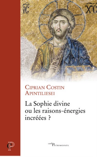 LA SOPHIE DIVINE OU LES RAISONS-ENERGIES INCREEES -  APINTILIESEI CIPRIAN - Editions du Cerf