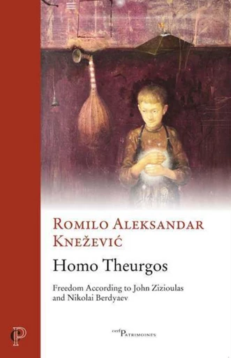 HOMO THEURGOS - FREEDOM ACCORDING TO JOHN ZIZIOULAS AND NIKOLAI BERDYAEV -  KNEZEVIC ROMILO ALEKSANDAR - Editions du Cerf