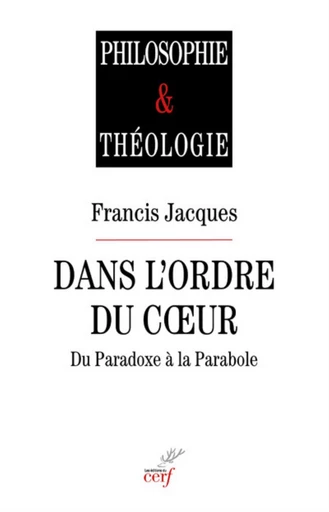 DANS L'ORDRE DU COEUR - DU PARADOXE A LA PARABOLE -  JACQUES FRANCIS - Editions du Cerf