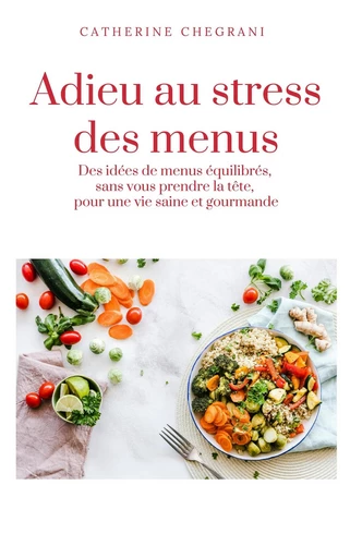 Adieu au stress des menus - Catherine Chegrani - Librinova