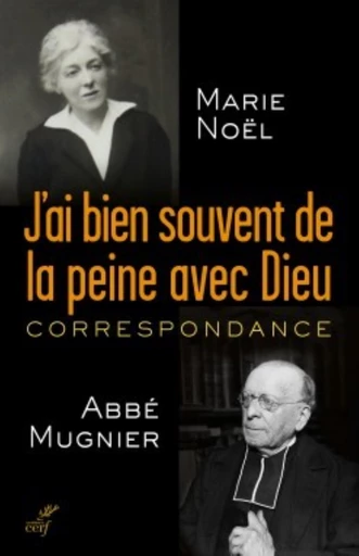 J'AI BIEN SOUVENT DE LA PEINE AVEC DIEU . CORRESPONDANCE -  MUGNIER NOEL - Editions du Cerf