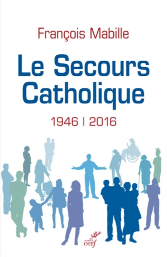 LE SECOURS CATHOLIQUE (1946-2016) -  MABILLE FRANCOIS - Editions du Cerf