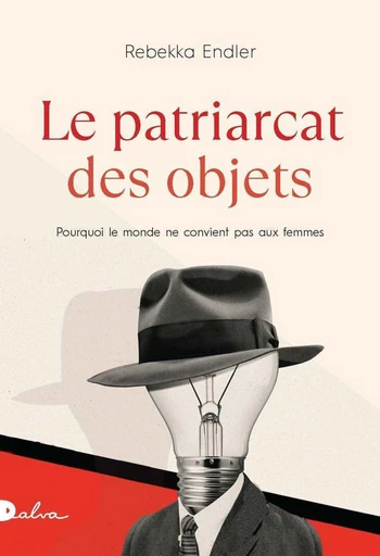 Le Patriarcat des objets - Pourquoi le monde ne convient pas aux femmes - Nouvelle édition augmentée - Rebekka ENDLER - Groupe Robert Laffont