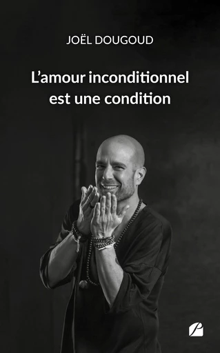 L'amour inconditionnel est une condition - Joël Dougoud - Editions du Panthéon