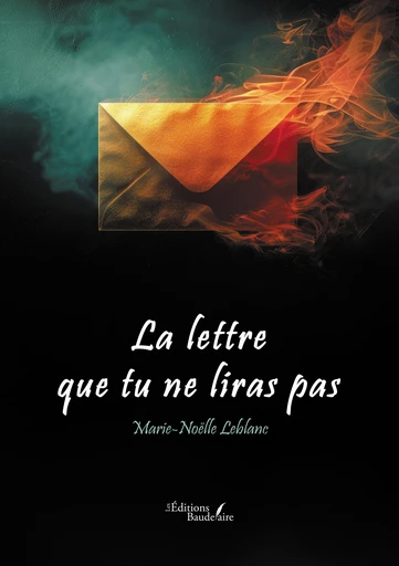 La lettre que tu ne liras pas - Leblanc Marie-Noëlle - Éditions Baudelaire