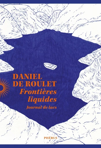 Frontières liquides. Journal de lacs - Daniel De Roulet - Libella