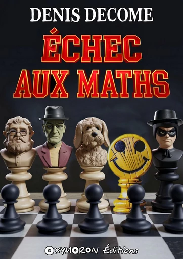 Échec aux Maths - Denis Decome - OXYMORON Éditions