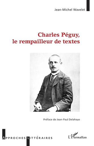 Charles Péguy, le rempailleur de textes - Jean-Michel Wavelet - Editions L'Harmattan