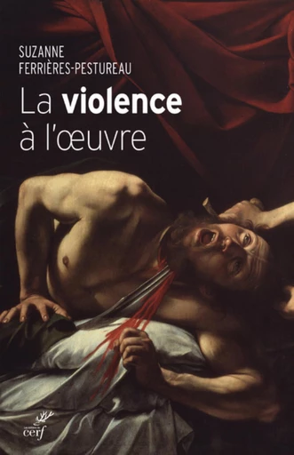 LA VIOLENCE À L'OEUVRE -  FERRIERES-PESTUREAU SUZANNE - Editions du Cerf