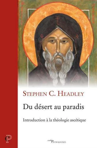 DU DÉSERT AU PARADIS. INTRODUCTION À LA THÉOLOGIE ASCÉTIQUE -  HEADLEY STEPHEN - Editions du Cerf