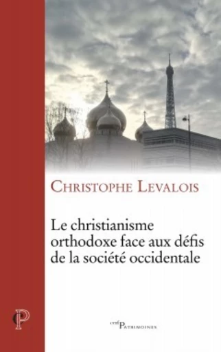 LE CHRISTIANISME ORTHODOXE FACE AUX DÉFIS DE LA SOCIÉTÉ OCCIDENTALE -  LEVALOIS CHRISTOPHE - Editions du Cerf