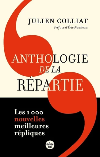 Anthologie de la répartie - Les 1 000 nouvelles meilleures répliques - Julien Colliat - Cherche Midi