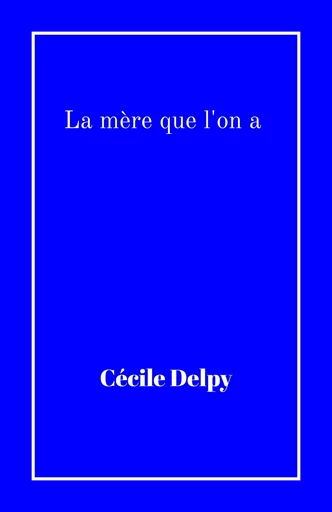 La mère que l'on a - Cécile Delpy - Librinova