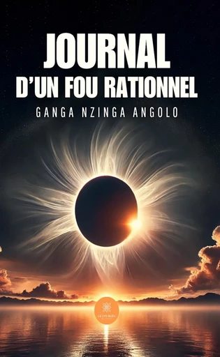 Journal d’un fou rationnel - Ganga Nzinga Angolo - Le Lys Bleu Éditions