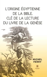 L’origine égyptienne de la Bible, clé de la lecture du livre de la Genèse