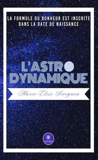 L’astrodynamique - Marie-Elise Sivignon - Le Lys Bleu Éditions