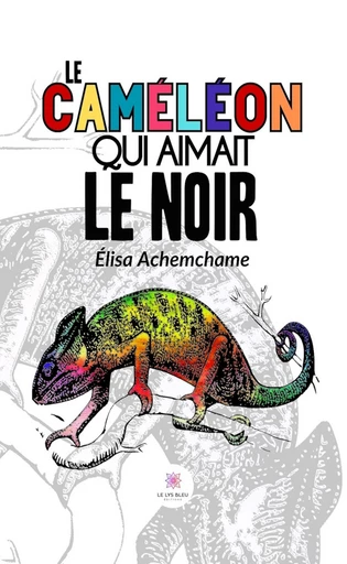 Le caméléon qui aimait le noir - Élisa Achemchame - Le Lys Bleu Éditions