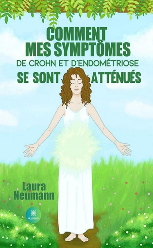 Comment mes symptômes de Crohn et d’endométriose se sont atténués - Laura Neumann - Le Lys Bleu Éditions