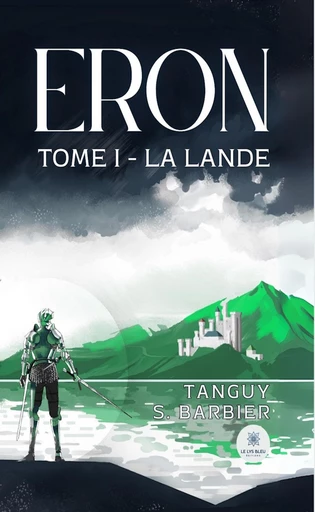 Eron - Tome 1 - Tanguy S. Barbier - Le Lys Bleu Éditions