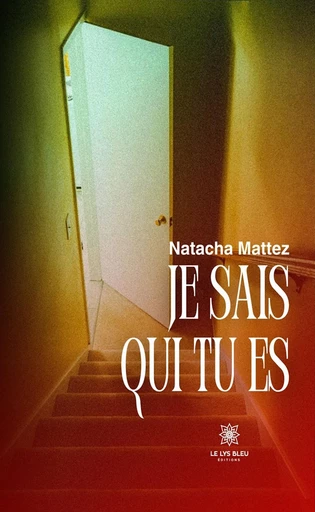 Je sais qui tu es - Natacha Mattez - Le Lys Bleu Éditions