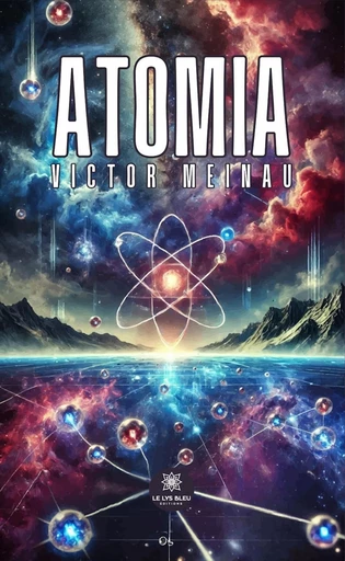 Atomia - Victor Meinau - Le Lys Bleu Éditions