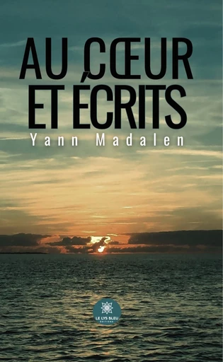 Au cœur et écrits - Yann Madalen - Le Lys Bleu Éditions