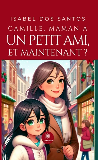 Camille, maman a un petit ami, et maintenant ? - Isabel dos Santos - Le Lys Bleu Éditions