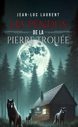 Les pendus de la Pierre Trouée - Jean-Luc Laurent - Le Lys Bleu Éditions