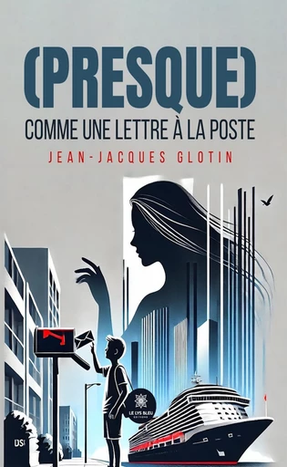 (Presque) comme une lettre à la poste - Jean-Jacques Glotin - Le Lys Bleu Éditions