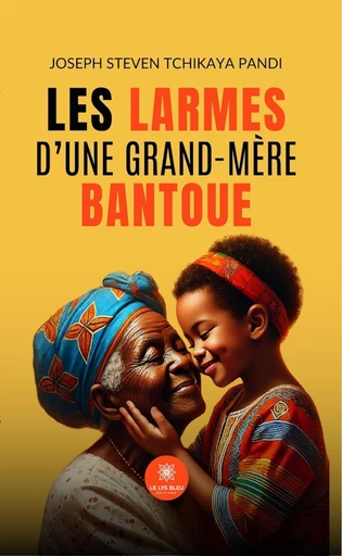 Les larmes d’une grand-mère bantoue - Joseph Steven Tchikaya Pandi - Le Lys Bleu Éditions