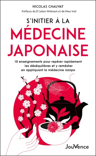 S’initier à la médecine japonaise : 10 enseignements pour repérer rapidement les déséquilibres et y remédier en appliquant la médecine kanpo - Nicolas Chauvat - Éditions Jouvence