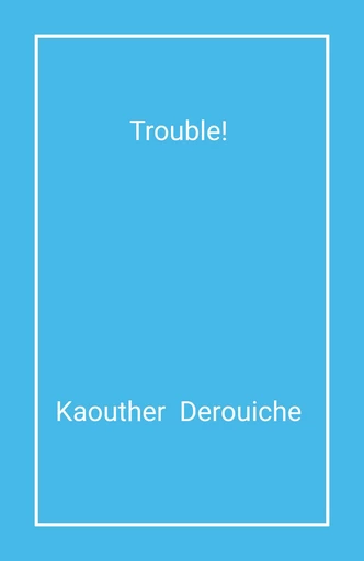 Trouble ! - Kaouther Derouiche - Librinova