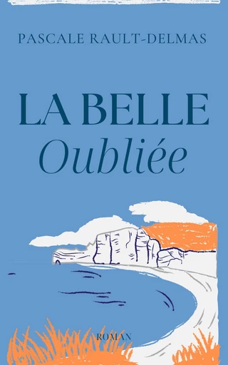 La Belle oubliée - PASCALE RAULT-DELMAS - Librinova