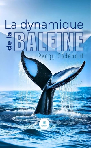 La dynamique de la baleine - Peggy Godebout - Le Lys Bleu Éditions