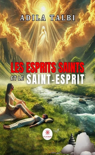 Les esprits saints et le Saint-Esprit - Adila Talbi - Le Lys Bleu Éditions