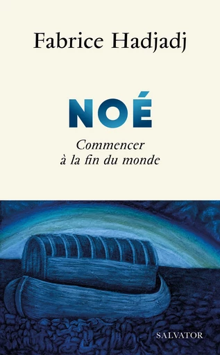 Noé : Commencer à la fin du monde - Fabrice Hadjadj - Éditions Salvator