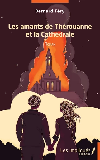 Les amants de Thérouanne et la Cathédrale - Bernard Féry - Les Impliqués