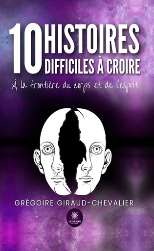 10 histoires difficiles à croire - Grégoire Giraud-Chevalier - Le Lys Bleu Éditions