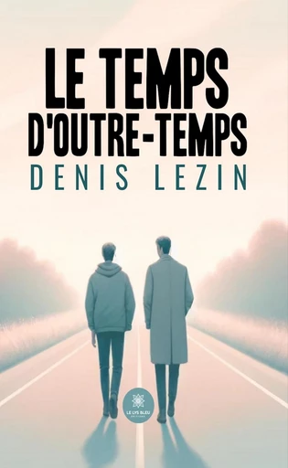 Le temps d’outre-temps - Denis Lézin - Le Lys Bleu Éditions