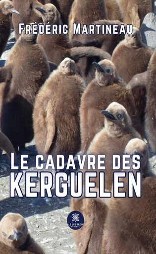 Le cadavre des Kerguelen - Frédéric Martineau - Le Lys Bleu Éditions